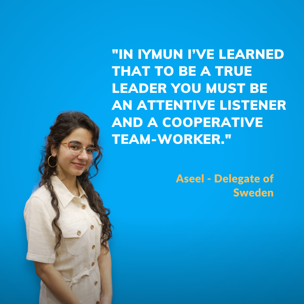 In IYMUN, I learned that to be a true leader you must be an attentive listener and a cooperative team worker